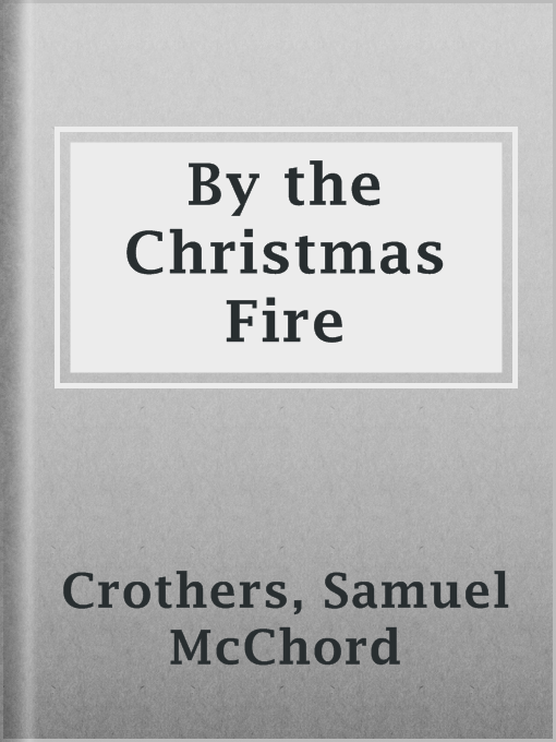 Title details for By the Christmas Fire by Samuel McChord Crothers - Available